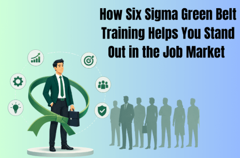 How Six Sigma Green Belt Training Helps You Stand Out in the Job Market