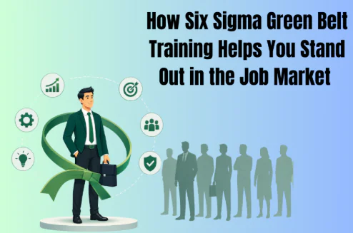 How Six Sigma Green Belt Training Helps You Stand Out in the Job Market